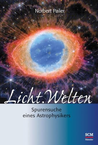 Licht.Welten: Spurensuche eines Astrophysikers von SCM Hänssler