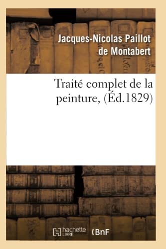 Traité complet de la peinture , (Éd.1829) (Arts) von Hachette Livre - BNF