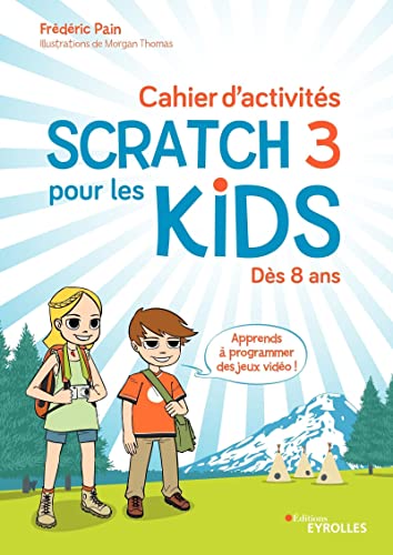 Cahier d'activités Scratch 3 pour les kids: Dès 8 ans Apprends à programmer des jeux vidéo