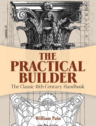 The Practical Builder: The Classic 18th-Century Handbook (Dover Books on Architecture) von Dover Publications
