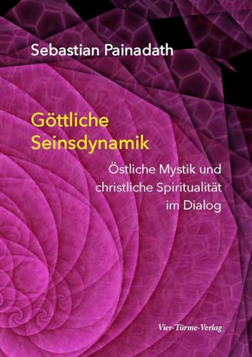 Göttliche Seinsdynamik. Östliche Mystik und christliche Spiritualität im Dialog von Vier-Türme-Verlag