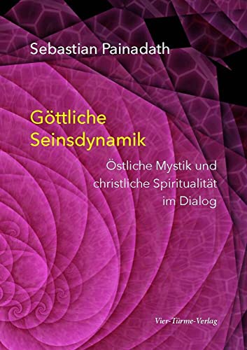 Göttliche Seinsdynamik. Östliche Mystik und christliche Spiritualität im Dialog von Vier Tuerme GmbH
