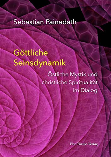 Göttliche Seinsdynamik. Östliche Mystik und christliche Spiritualität im Dialog von Vier-Türme-Verlag