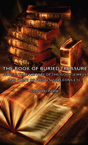 The Book of Buried Treasure - Being a True History of the Gold, Jewels, and Plate of Pirates, Galleons Etc, The Book of Buried Treasure - Being a True History of the Gold, Jewels, and Plate of Pirates, Galleons Etc, von Hesperides Press