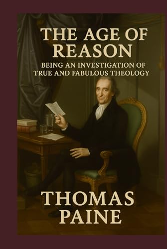 The Age of Reason: Being an Investigation of True and Fabulous Theology The Age of Reason: Being an Investigation of True and Fabulous Theology von Independently published