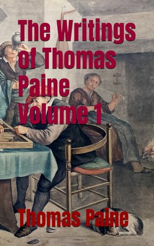 The Writings of Thomas Paine Volume 1: The American Crisis (Annotated)