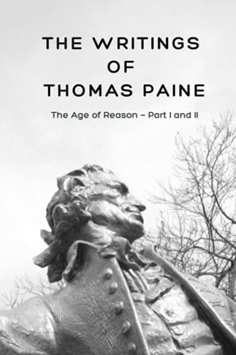 The Writings of Thomas Paine: The Age of Reason — Part I and II The Writings of Thomas Paine: The Age of Reason — Part I and II