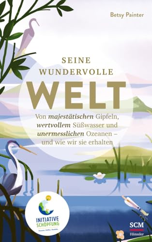 Seine wundervolle Welt: Von majestätischen Gipfeln, wertvollem Süßwasser und unermesslichen Ozeanen - und wie wir sie erhalten Seine wundervolle Welt: Von majestätischen Gipfeln, wertvollem Süßwasser und unermesslichen Ozeanen - und wie wir sie erhalten