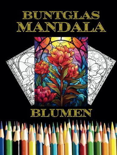 Blumen Mandalas zum Ausmalen – 300 Motive im Stil von Buntglasfenstern: Stained Glass Stil von Independently published