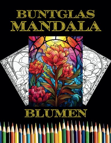 Blumen Mandalas zum Ausmalen – 300 Motive im Stil von Buntglasfenstern: Stained Glass Stil von Independently published