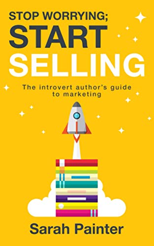 Stop Worrying; Start Selling: The Introvert Author's Guide To Marketing (Worried Writer, Band 2)