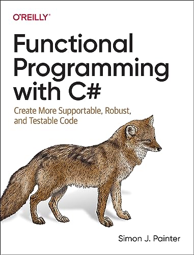 Functional Programming with C#: Create More Supportable, Robust, and Testable Code von O'Reilly Media