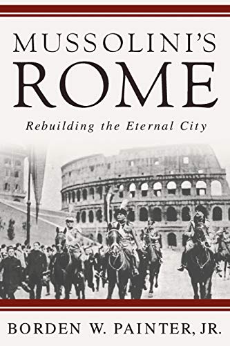 Mussolini's Rome: Rebuilding the Eternal City (Italian and Italian American Studies)