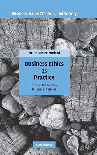 Business Ethics as Practice: Ethics as the Everyday Business of Business (Business, Value Creation, and Society) (Busines, Value Creation, and Society) von Cambridge University Press