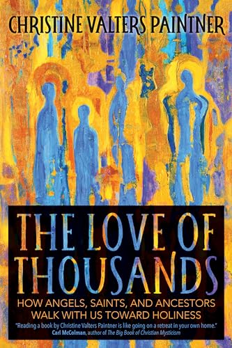 The Love of Thousands: How Angels, Saints, and Ancestors Walk with Us Toward Holiness