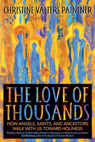 The Love of Thousands: How Angels, Saints, and Ancestors Walk with Us Toward Holiness