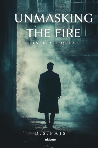 Unmasking the Fire: Tinsley's Quest von Ukiyoto Publishing