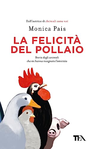 La felicità del pollaio. Storia degli animali che mi hanno insegnato l'amicizia (Varia best seller) von TEA