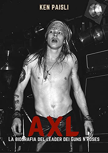 Axl. La biografia del leader dei Guns N'Roses (Musica)