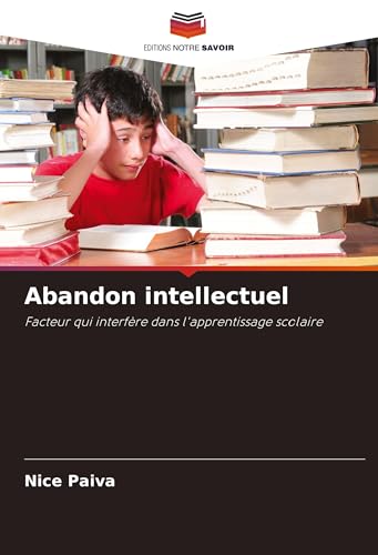 Abandon intellectuel: Facteur qui interfère dans l'apprentissage scolaire von Editions Notre Savoir