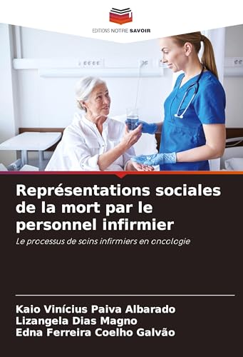 Représentations sociales de la mort par le personnel infirmier: Le processus de soins infirmiers en oncologie von Editions Notre Savoir