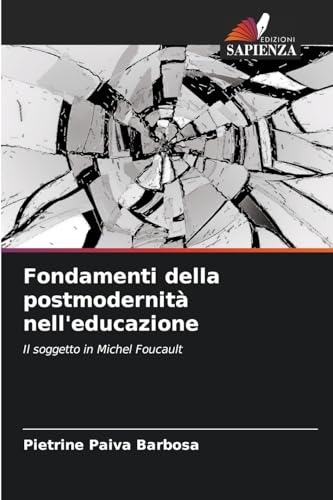 Fondamenti della postmodernità nell'educazione: Il soggetto in Michel Foucault von Edizioni Sapienza
