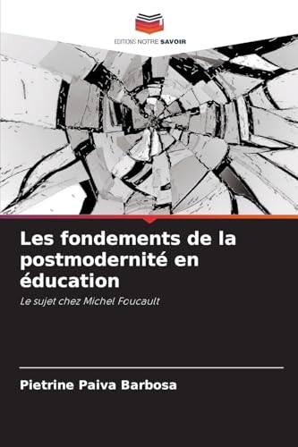 Les fondements de la postmodernité en éducation: Le sujet chez Michel Foucault von Editions Notre Savoir