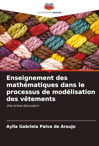 Enseignement des mathématiques dans le processus de modélisation des vêtements: Une brève discussion von Editions Notre Savoir
