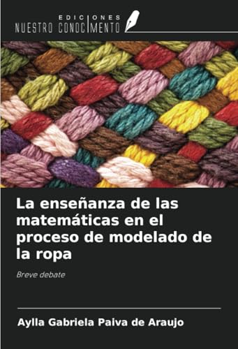 La enseñanza de las matemáticas en el proceso de modelado de la ropa: Breve debate von Ediciones Nuestro Conocimiento