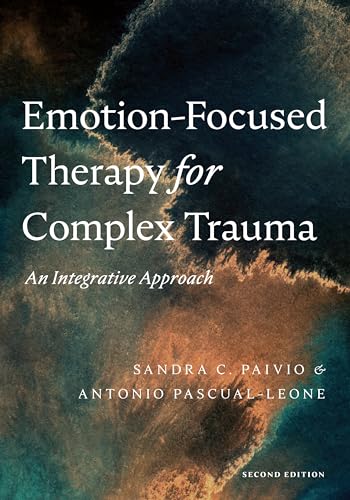 Emotion-Focused Therapy for Complex Trauma: An Integrative Approach von American Psychological Association
