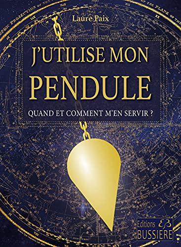 J'utilise mon pendule - Quand et comment m'en servir ? von BUSSIERE