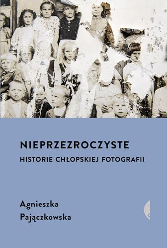 Nieprzezroczyste: Historie chłopskiej fotografii