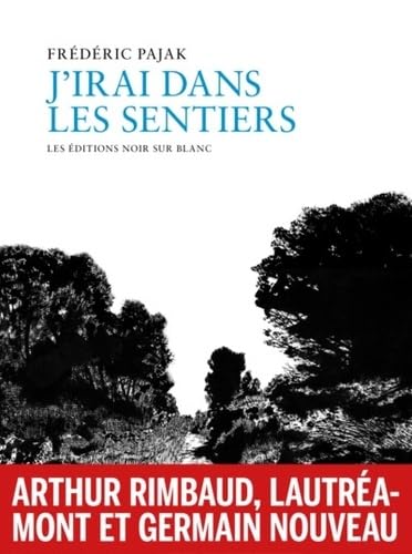 J'irai dans les sentiers: Rimbaud, Lautréamont, Germain Nouveau von NOIR BLANC