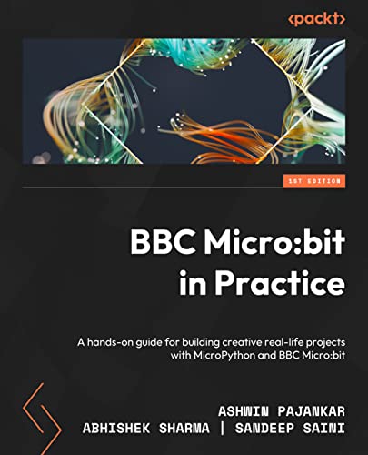 BBC Micro: bit in Practice: A hands-on guide to building creative real-life projects with MicroPython and the BBC Micro: bit von Packt Publishing