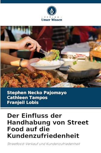 Der Einfluss der Handhabung von Street Food auf die Kundenzufriedenheit: Streetfood-Verkauf und Kundenzufriedenheit von Verlag Unser Wissen