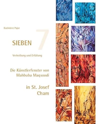 SIEBEN – Verheißung und Erfüllung: Die Künstlerfenster von Mahbuba Maqsoodi in St. Josef Cham von Fink, Josef