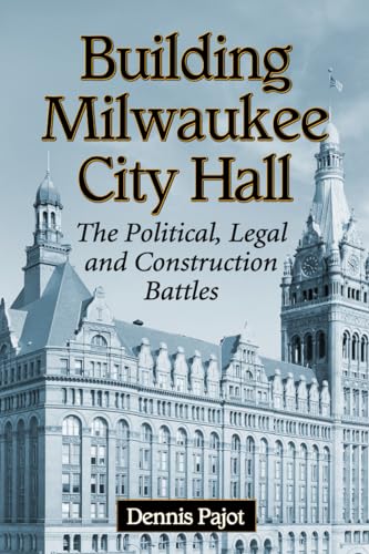 Building Milwaukee City Hall: The Political, Legal and Construction Battles von McFarland & Company