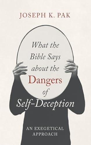 What the Bible Says about the Dangers of Self-Deception: An Exegetical Approach von Wipf and Stock