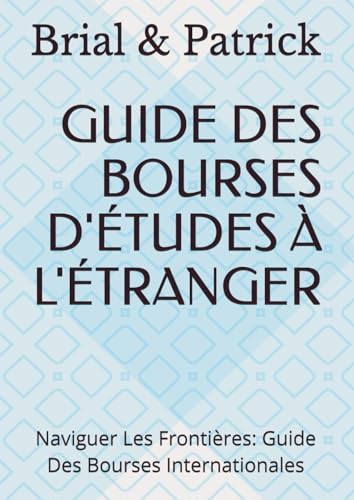 GUIDE DES BOURSES D'ÉTUDES À L'ÉTRANGER: Naviguer Les Frontières: Guide Des Bourses Internationales von Independently published
