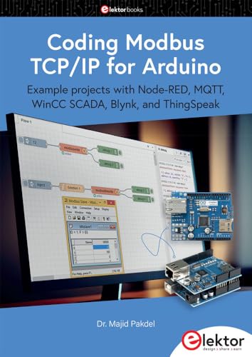 Coding Modbus TCP/IP for Arduino: Example projects with Node-RED, MQTT, WinCC SCADA, Blynk, and ThingSpeak Coding Modbus TCP/IP for Arduino: Example projects with Node-RED, MQTT, WinCC SCADA, Blynk, and ThingSpeak