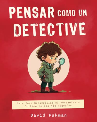 Pensar Como Un Detective (Spanish Version): Guía Para Desarrollar el Pensamiento Crítico de los Más Pequeños von Independently published