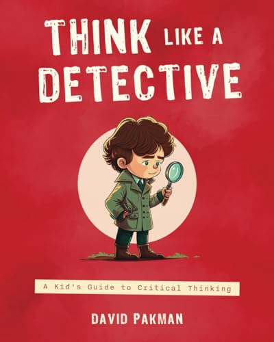 Think Like a Detective: A Kid's Guide to Critical Thinking (Adventures in Thinking, Band 1) von Independently published