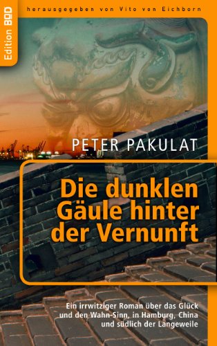 Die dunklen Gäule hinter der Vernunft: Ein irrwitziger Roman über das Glück und den Wahn-Sinn, in Hamburg, China und südlich der Langeweile