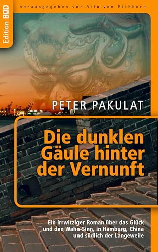 Die dunklen Gäule hinter der Vernunft: Ein irrwitziger Roman über das Glück und den Wahn-Sinn, in Hamburg, China und südlich der Langeweile Die dunklen Gäule hinter der Vernunft: Ein irrwitziger Roman über das Glück und den Wahn-Sinn, in Hamburg, China und südlich der Langeweile