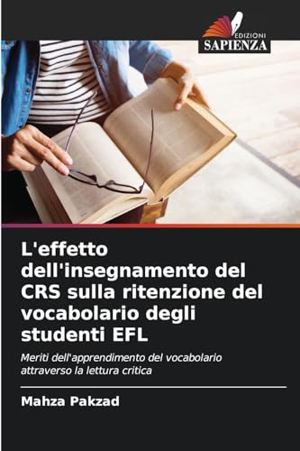 L'effetto dell'insegnamento del CRS sulla ritenzione del vocabolario degli studenti EFL: Meriti dell'apprendimento del vocabolario attraverso la lettura critica von Edizioni Sapienza
