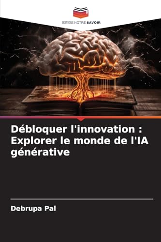 Débloquer l'innovation : Explorer le monde de l'IA générative von Editions Notre Savoir
