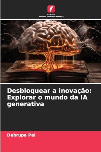 Desbloquear a inovação: Explorar o mundo da IA generativa von Edições Nosso Conhecimento