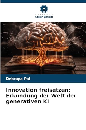 Innovation freisetzen: Erkundung der Welt der generativen KI von Verlag Unser Wissen