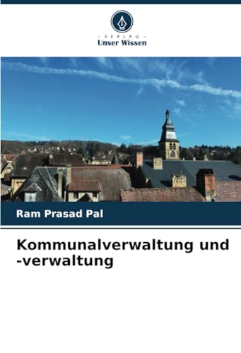 Kommunalverwaltung und -verwaltung: DE von Verlag Unser Wissen