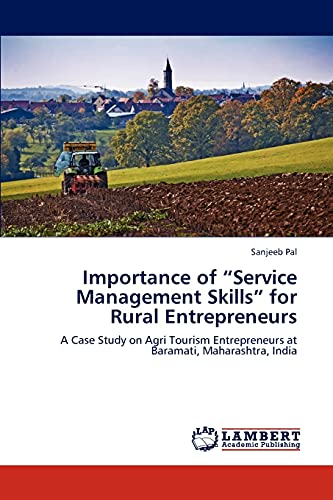 Importance of “Service Management Skills” for Rural Entrepreneurs: A Case Study on Agri Tourism Entrepreneurs at Baramati, Maharashtra, India von LAP Lambert Academic Publishing